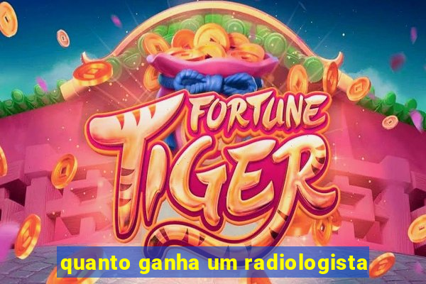 quanto ganha um radiologista